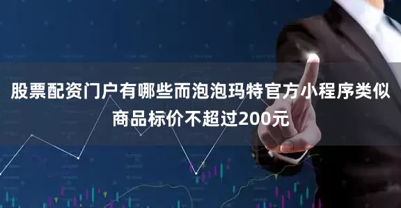 股票配资门户有哪些而泡泡玛特官方小程序类似商品标价不超过200元