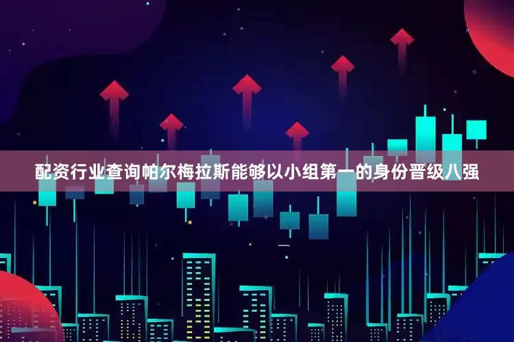 配资行业查询帕尔梅拉斯能够以小组第一的身份晋级八强