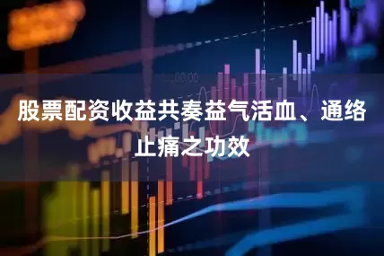 股票配资收益共奏益气活血、通络止痛之功效