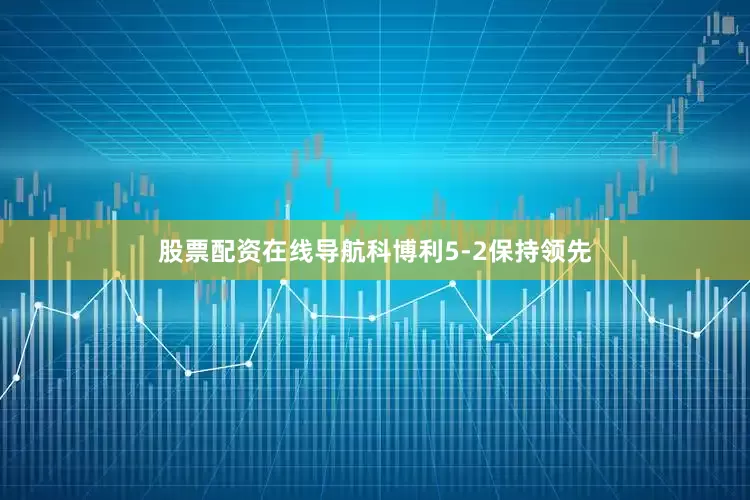 股票配资在线导航科博利5-2保持领先